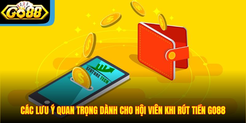 Các lưu ý quan trọng dành cho hội viên khi rút tiền Go88