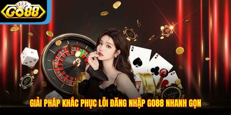 Giải pháp khắc phục lỗi đăng nhập Go88 nhanh chóng