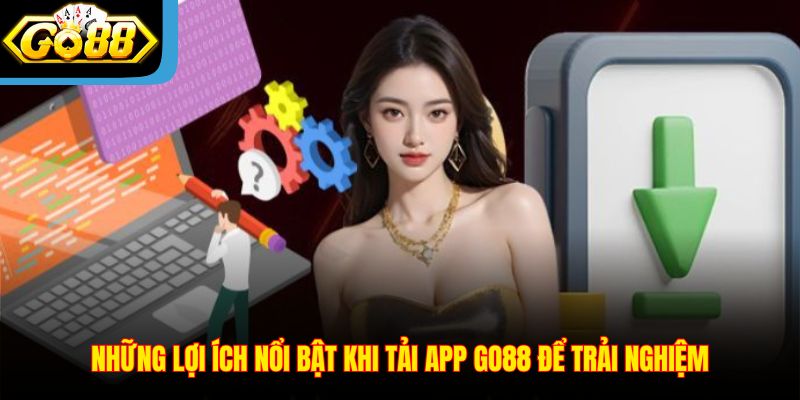 Những lợi ích nổi bật khi tải app Go88 để trải nghiệm