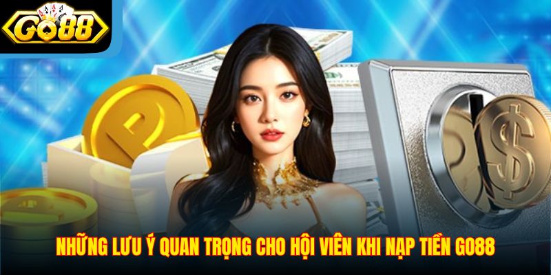 Những lưu ý quan trọng cho hội viên khi nạp tiền Go88